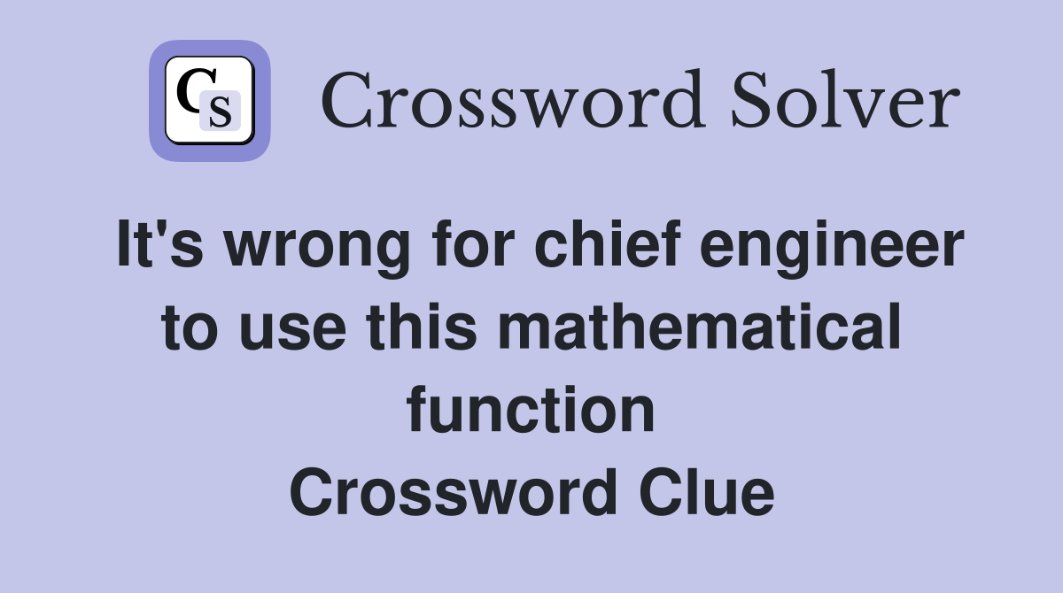 It's wrong for chief engineer to use this mathematical function Crossword Clue