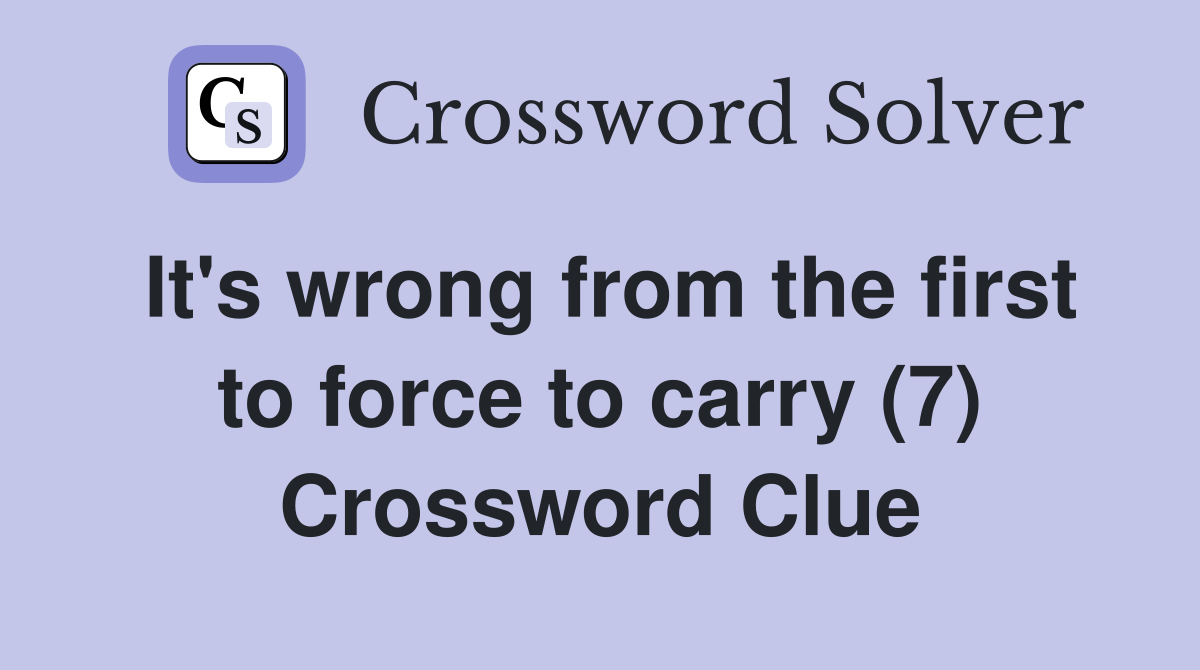 It's wrong from the first to force to carry (7) Crossword Clue