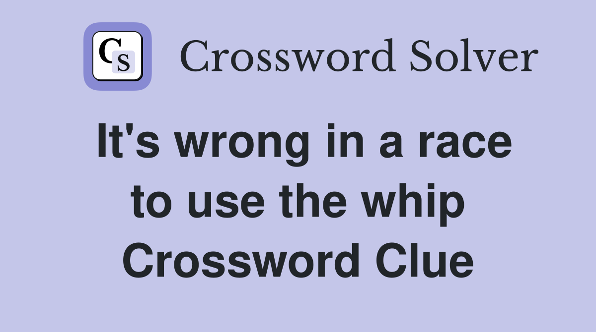 It's wrong in a race to use the whip Crossword Clue
