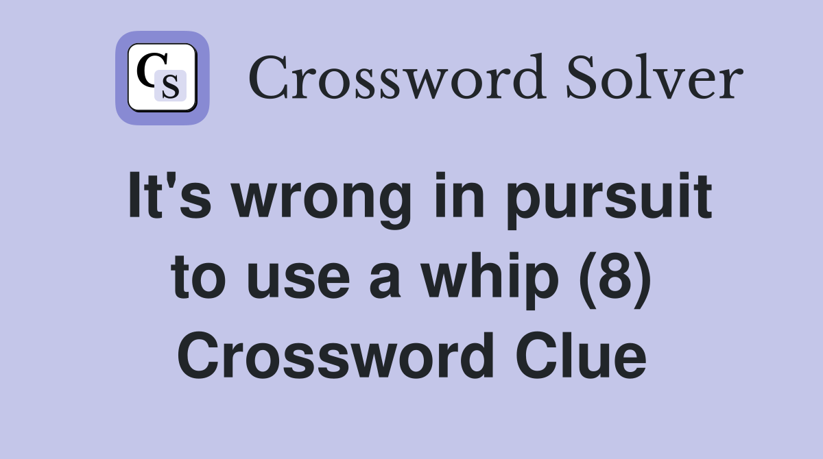 It's wrong in pursuit to use a whip (8) Crossword Clue