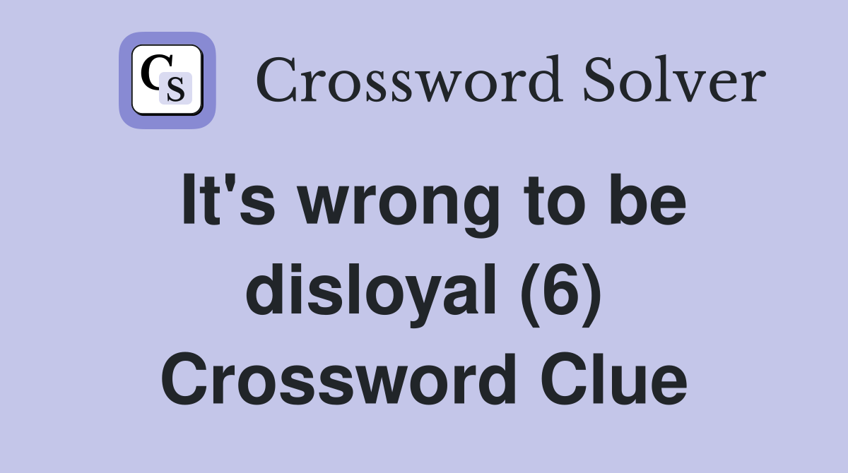 It's wrong to be disloyal (6) Crossword Clue