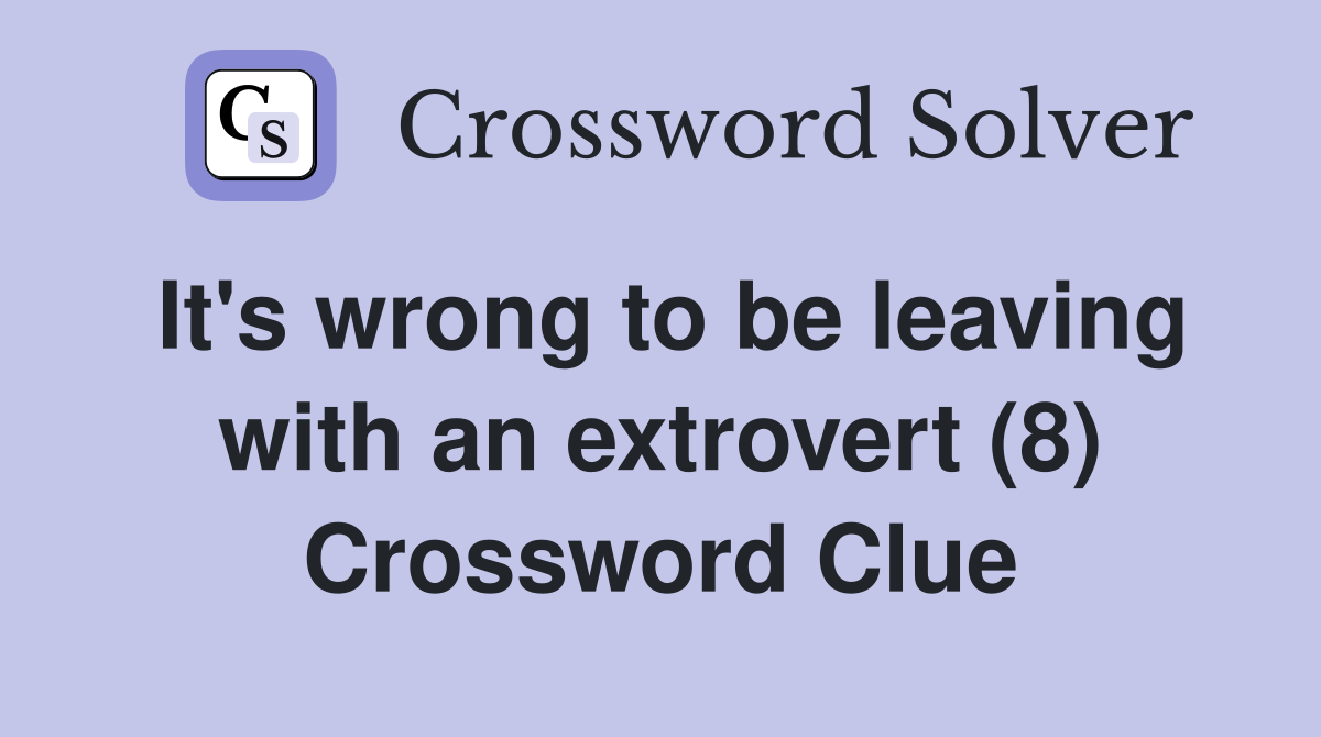 It's wrong to be leaving with an extrovert (8) Crossword Clue