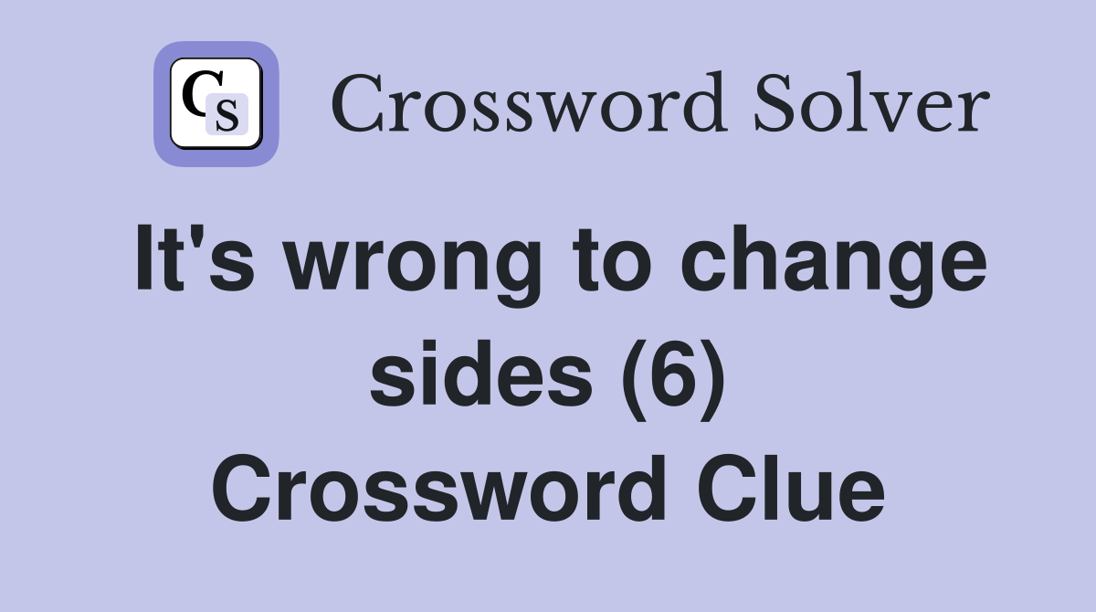 It's wrong to change sides (6) Crossword Clue
