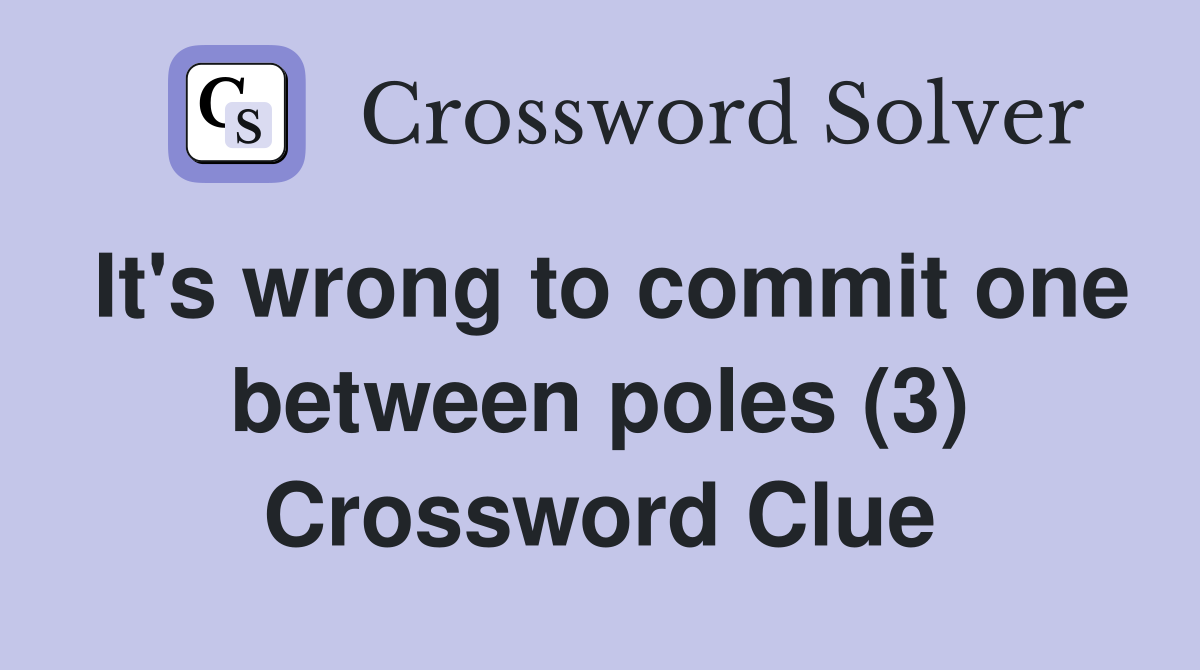 It's wrong to commit one between poles (3) Crossword Clue