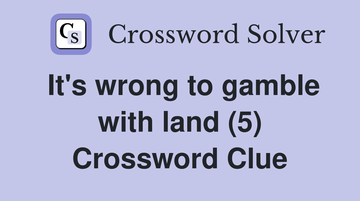 It's wrong to gamble with land (5) Crossword Clue