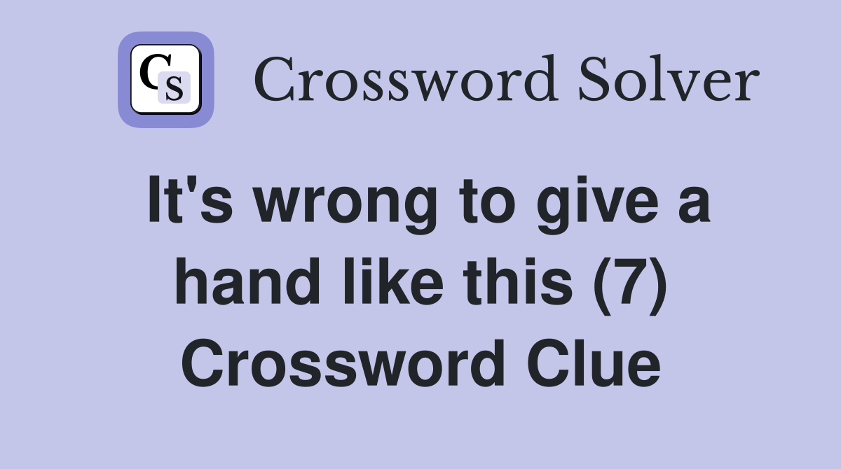 It's wrong to give a hand like this (7) Crossword Clue