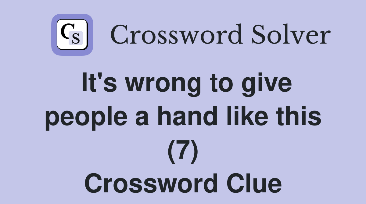It's wrong to give people a hand like this (7) Crossword Clue