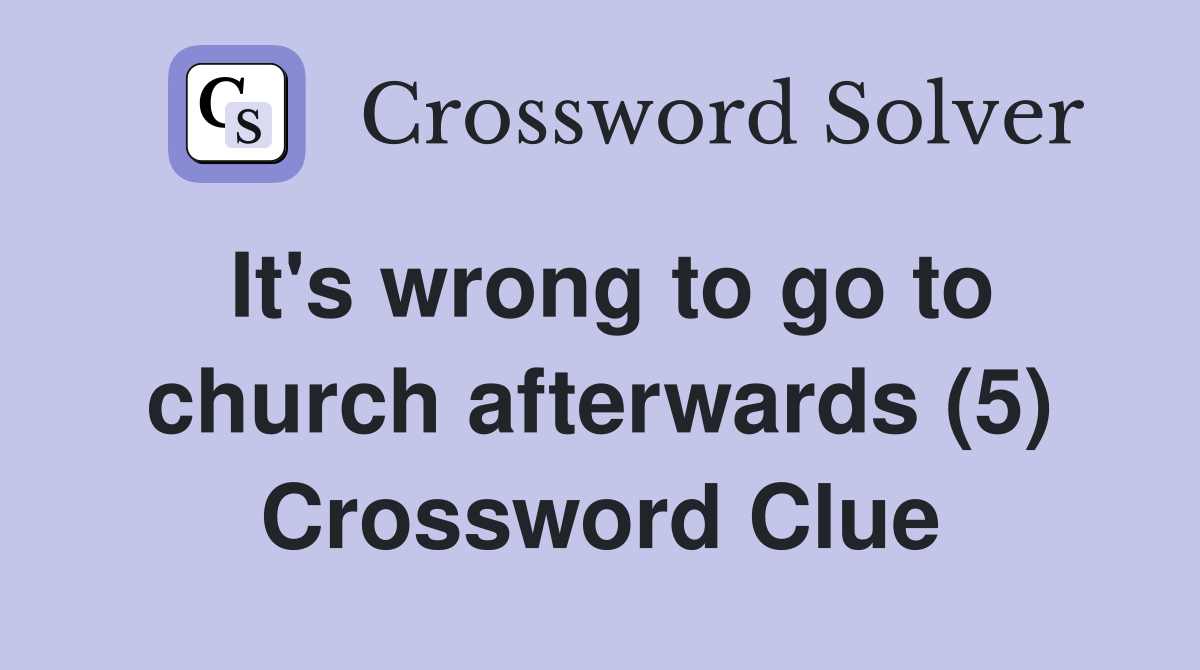 It's wrong to go to church afterwards (5) Crossword Clue