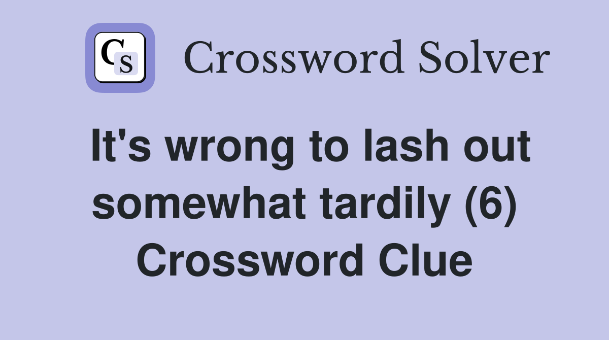 It's wrong to lash out somewhat tardily (6) Crossword Clue