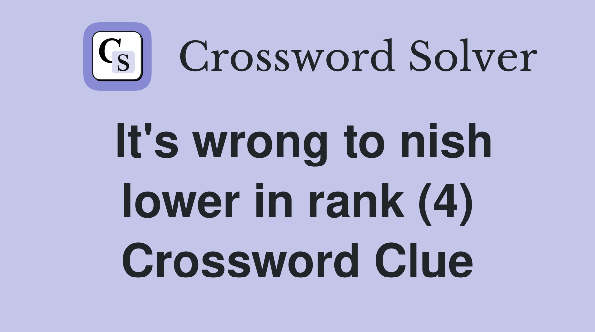 It's wrong to nish lower in rank (4) Crossword Clue