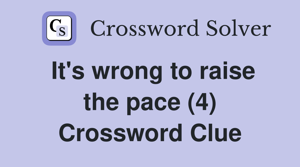 It's wrong to raise the pace (4) Crossword Clue