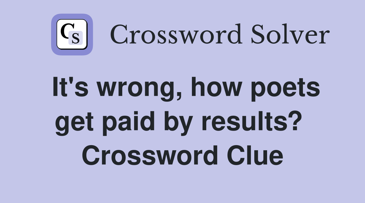 It's wrong, how poets get paid by results?  Crossword Clue