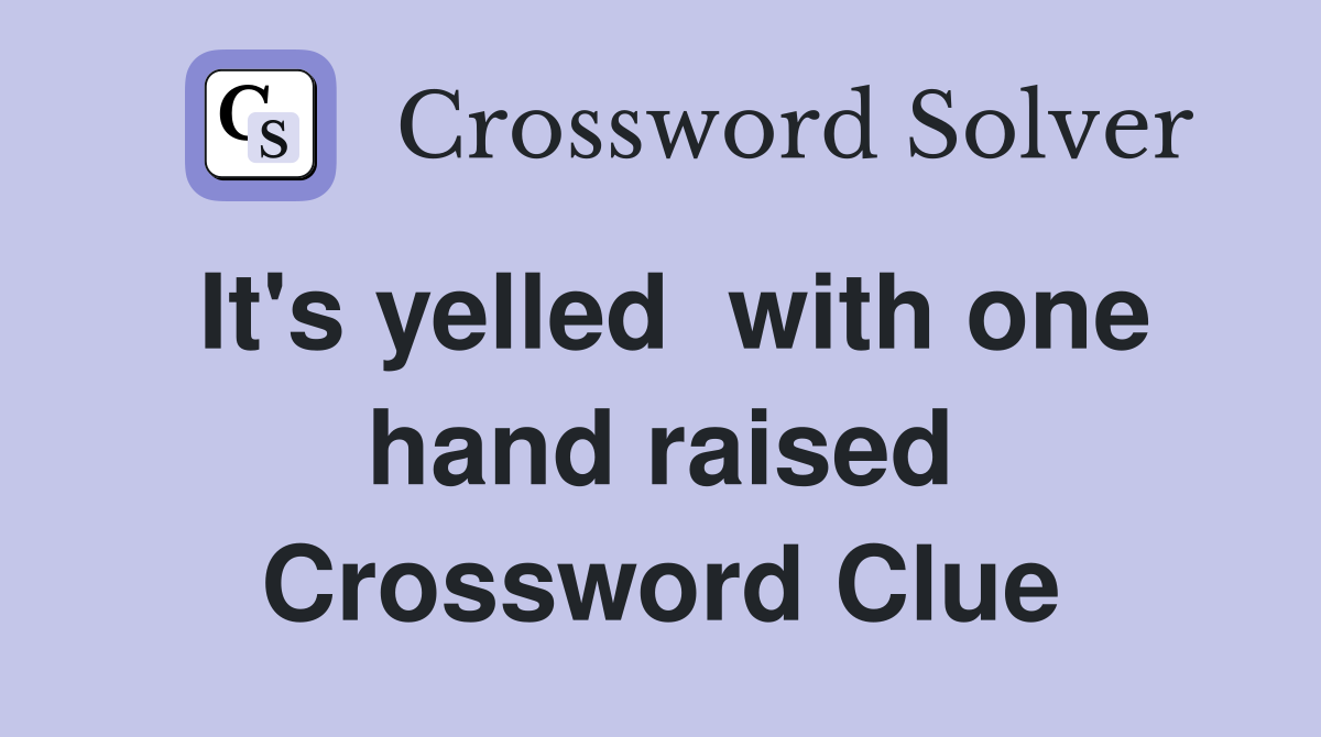 It's yelled  with one hand raised Crossword Clue