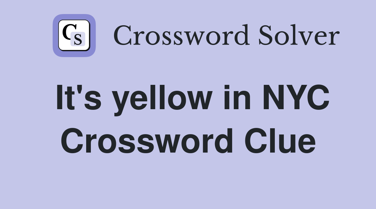 It's yellow in NYC Crossword Clue