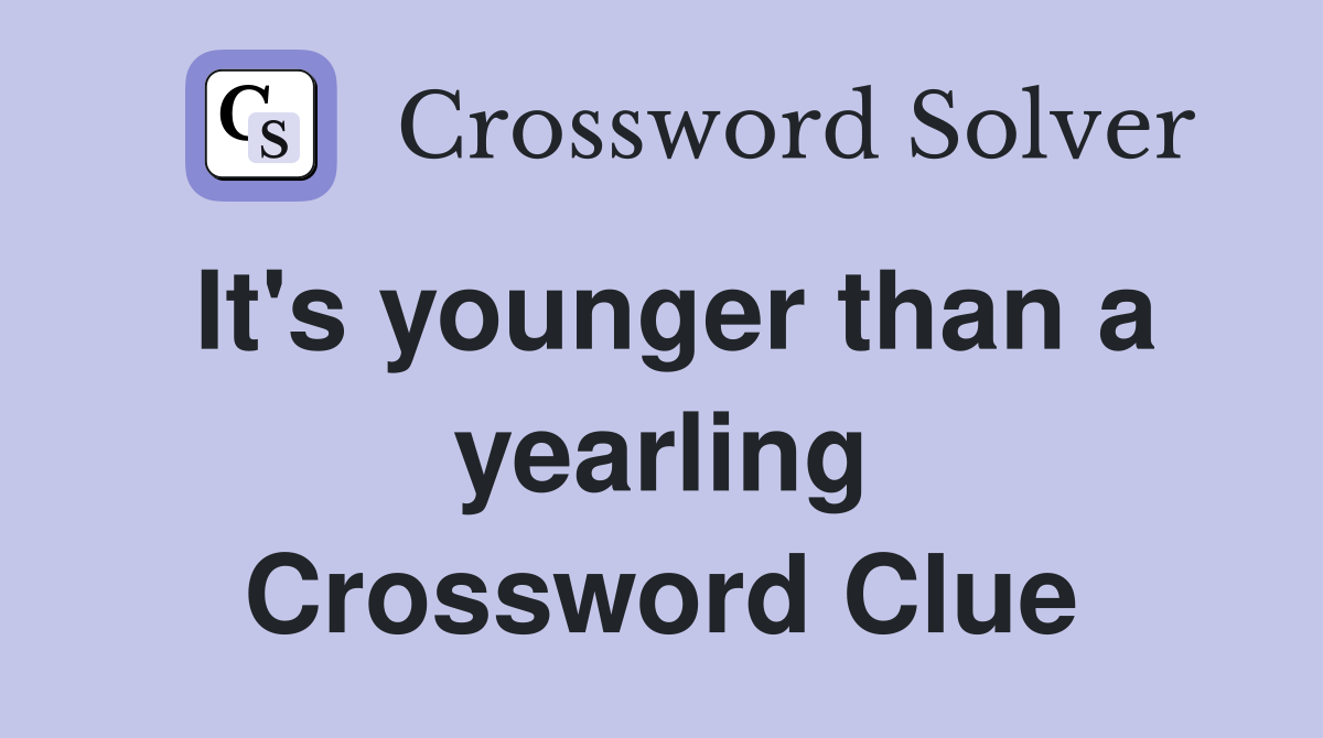 It's younger than a yearling Crossword Clue