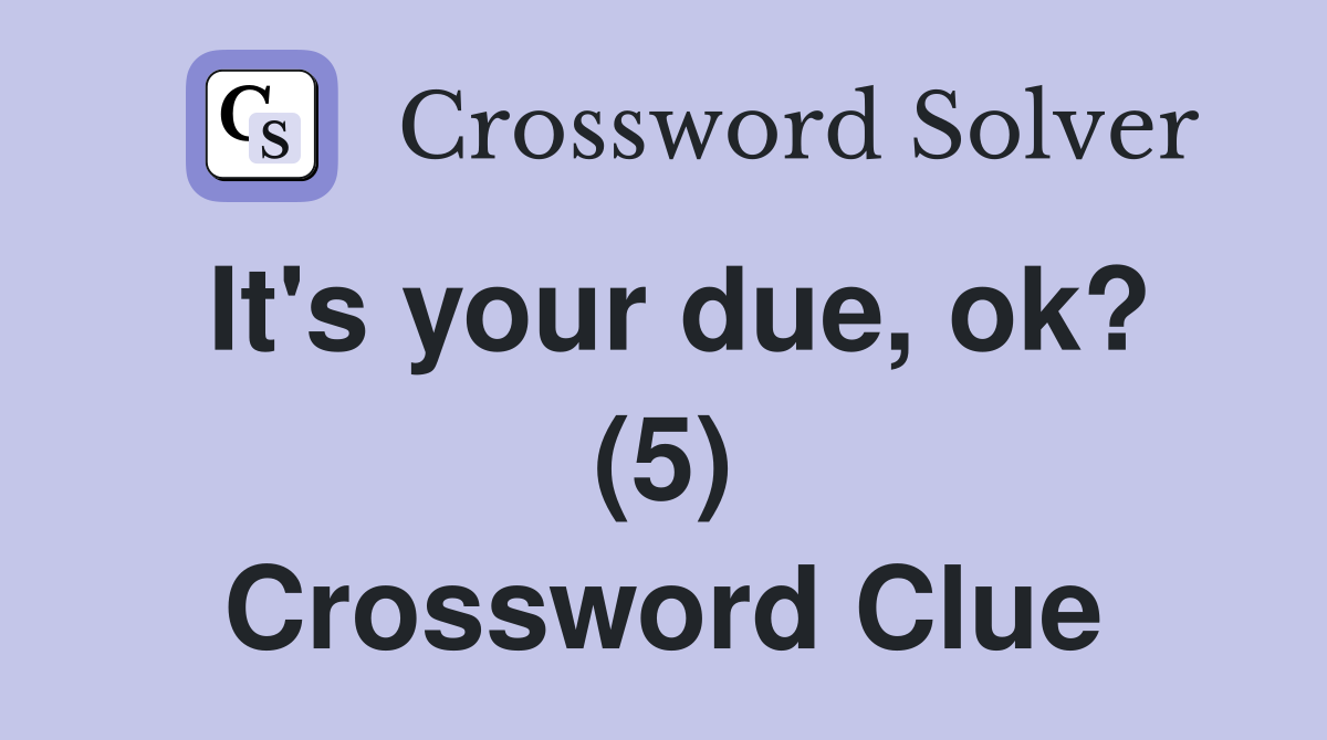 It's your due, ok? (5) Crossword Clue