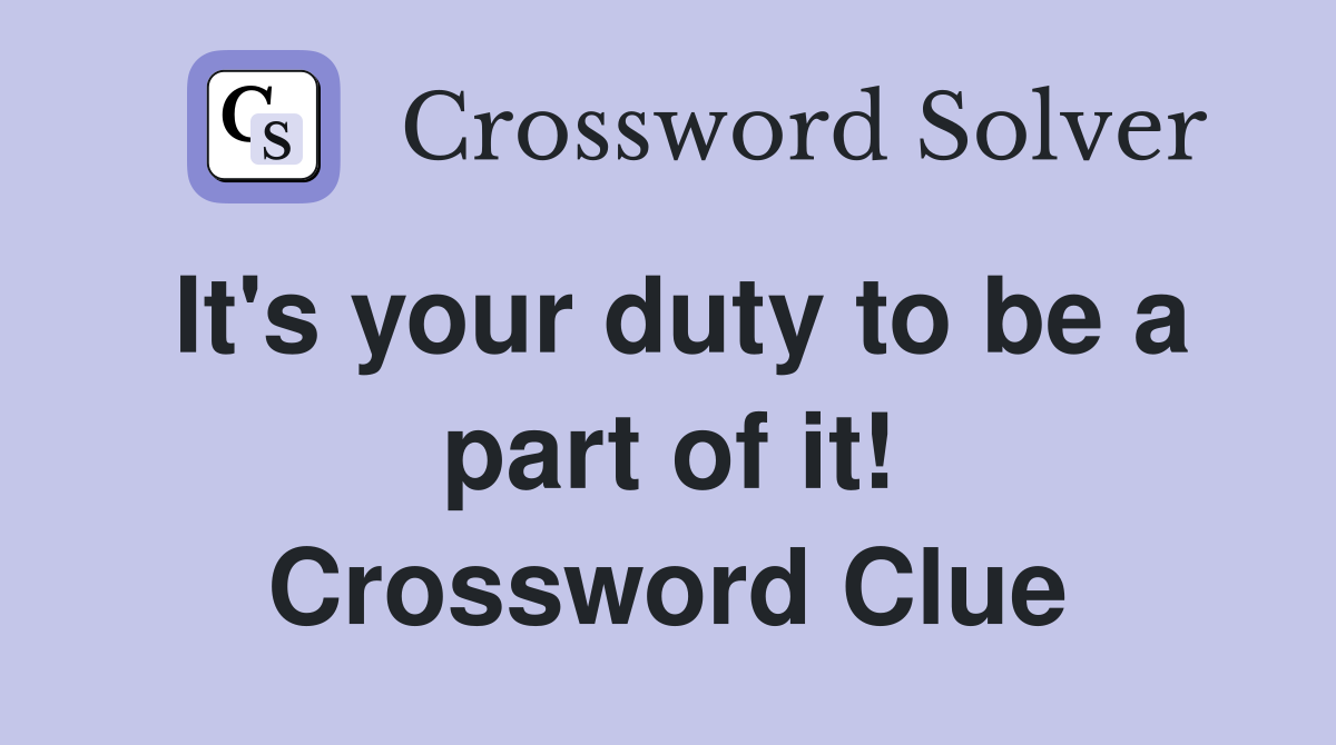 It's your duty to be a part of it! Crossword Clue