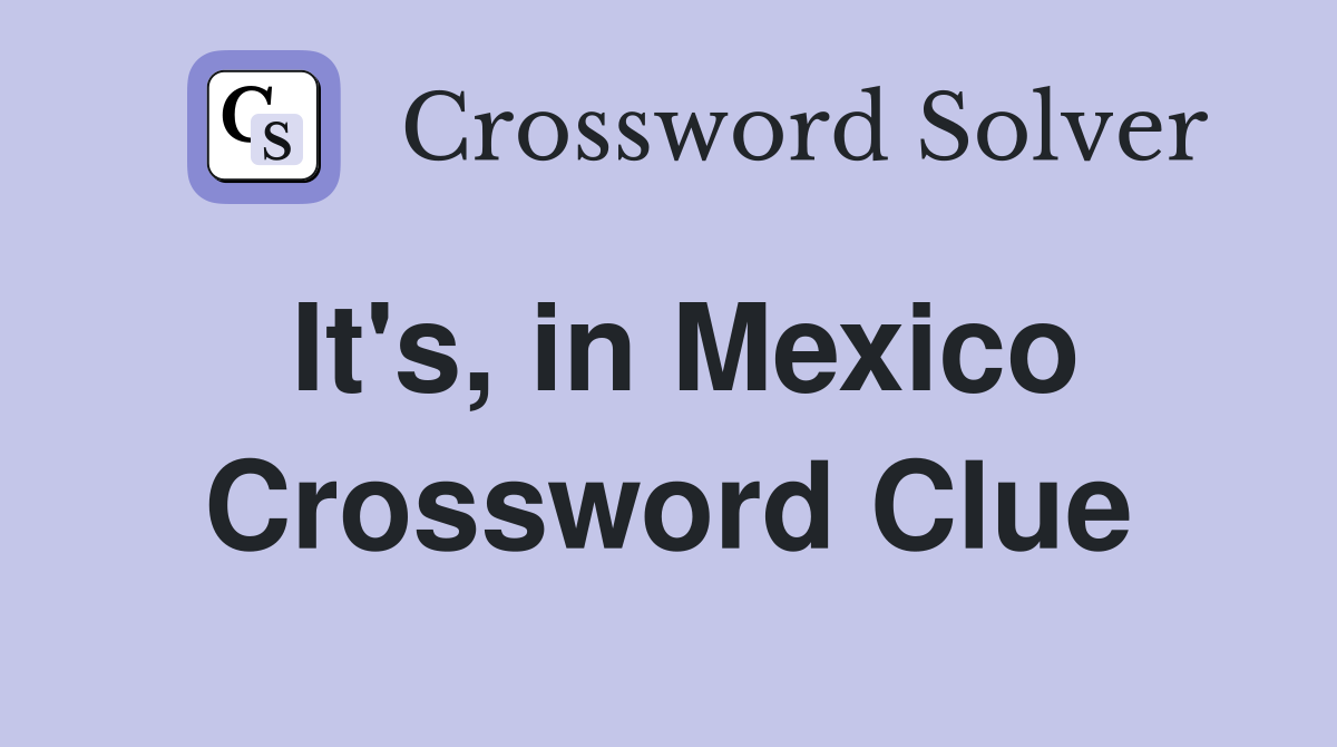 It's, in Mexico Crossword Clue