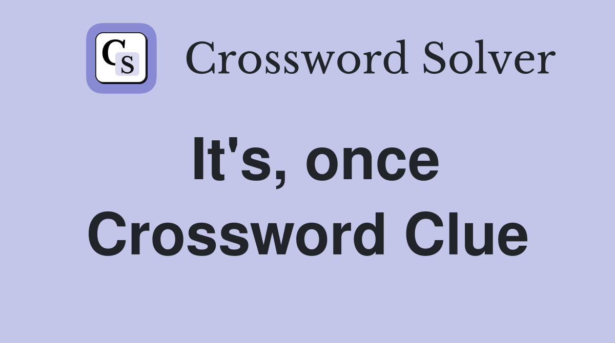 It's, once Crossword Clue