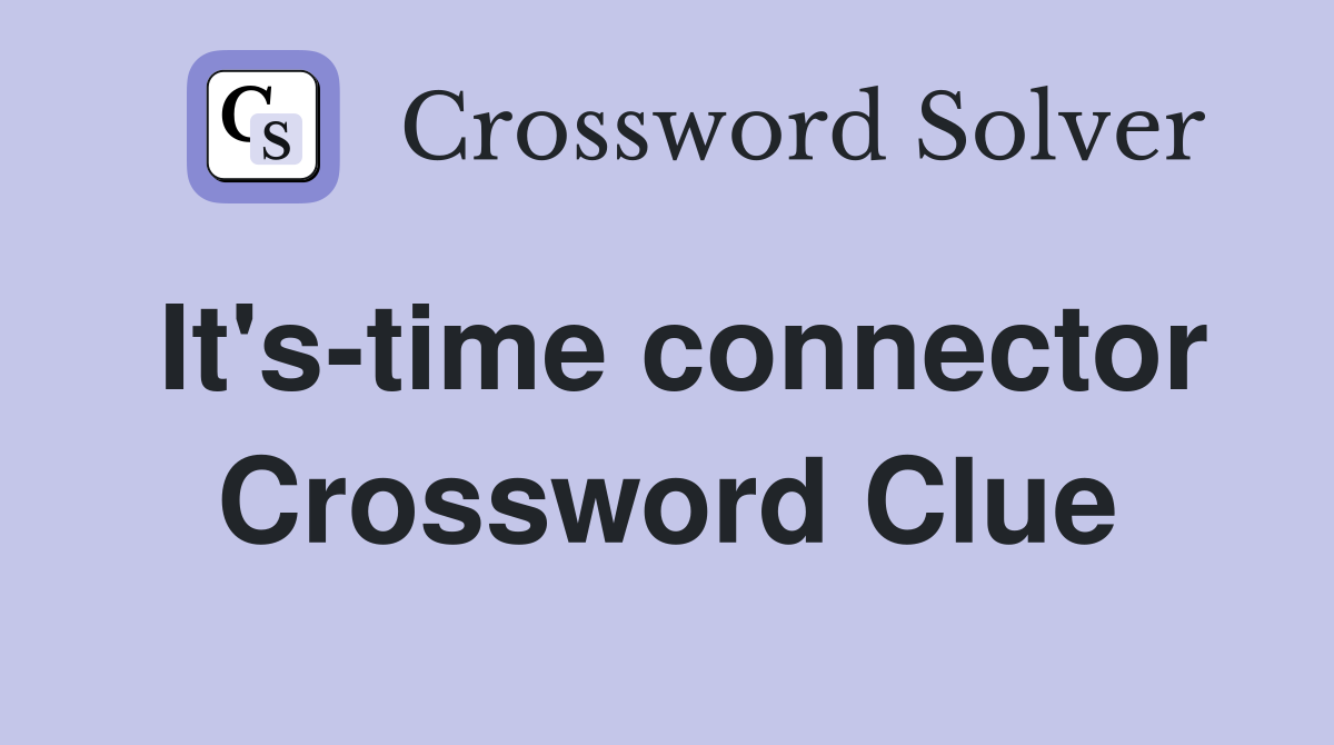 It's-time connector Crossword Clue