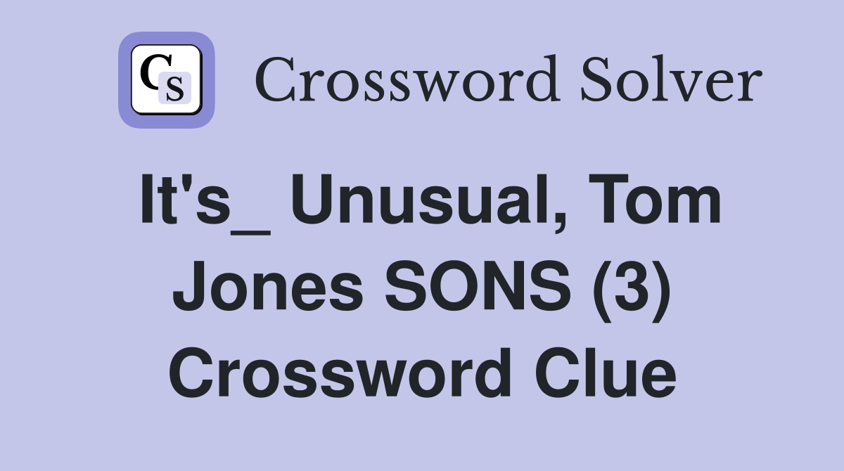 It's_ Unusual, Tom Jones SONS (3) Crossword Clue