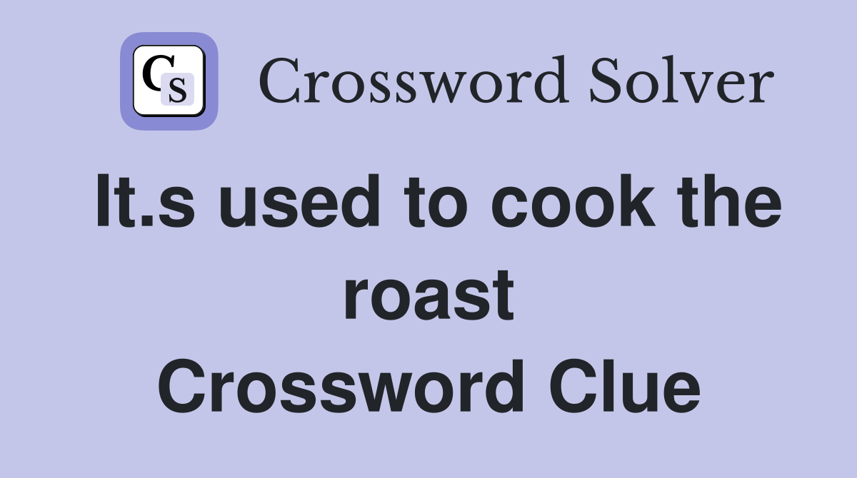 It.s used to cook the roast Crossword Clue