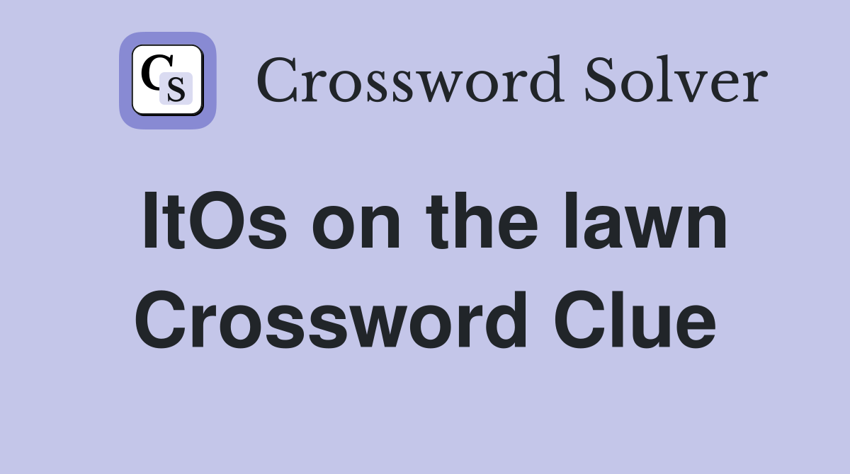ItOs on the lawn Crossword Clue