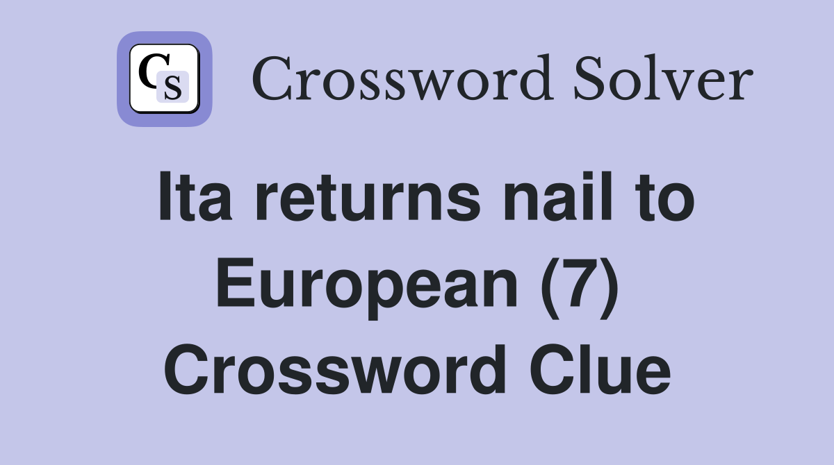 Ita returns nail to European (7) Crossword Clue