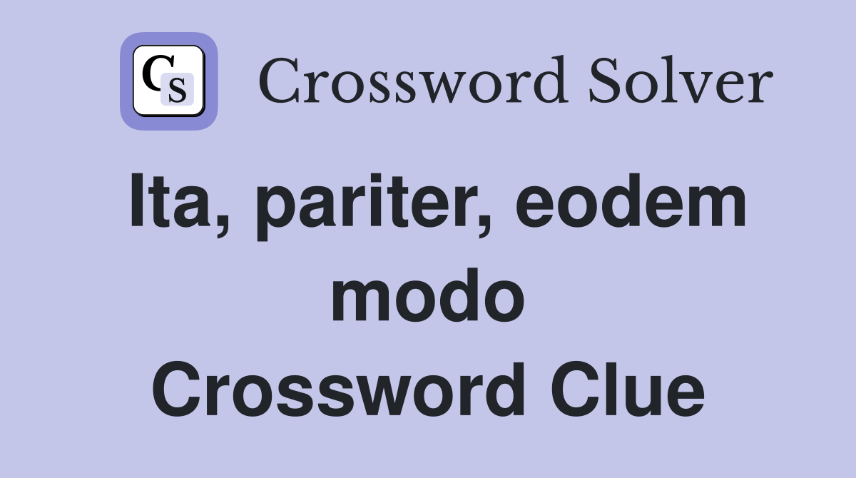 Ita, pariter, eodem modo Crossword Clue