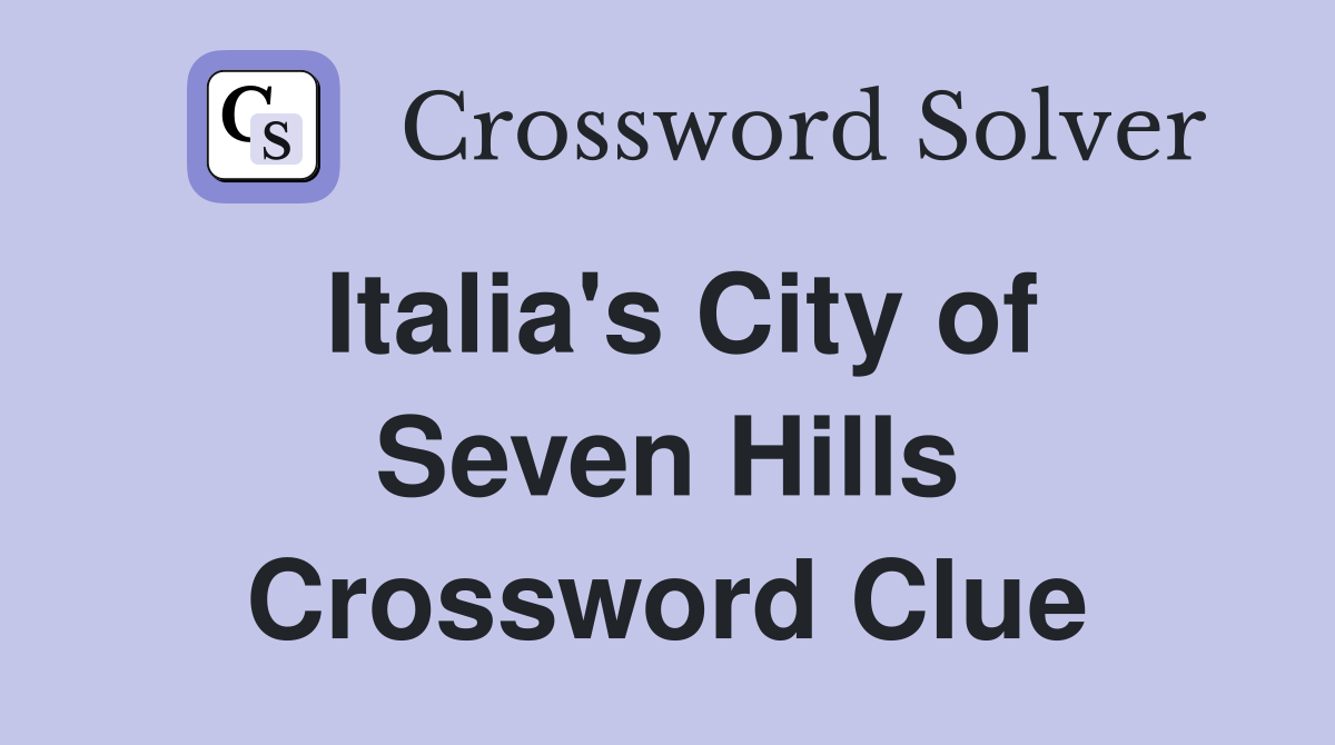 Italia's City of Seven Hills Crossword Clue