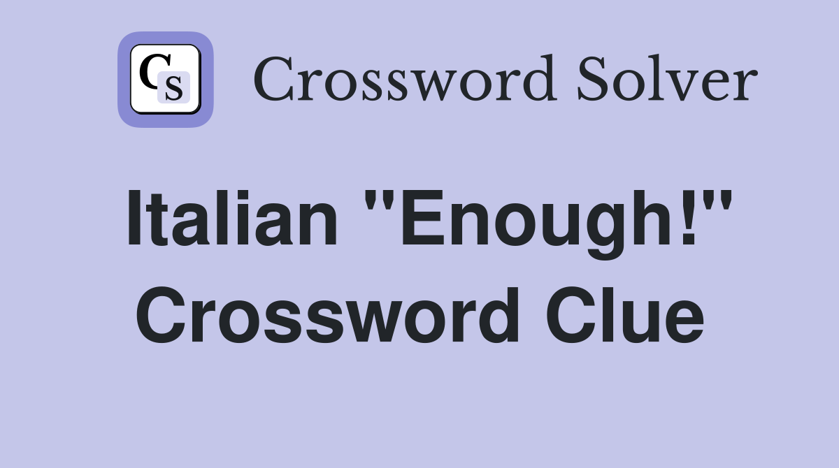 Italian "Enough!" Crossword Clue