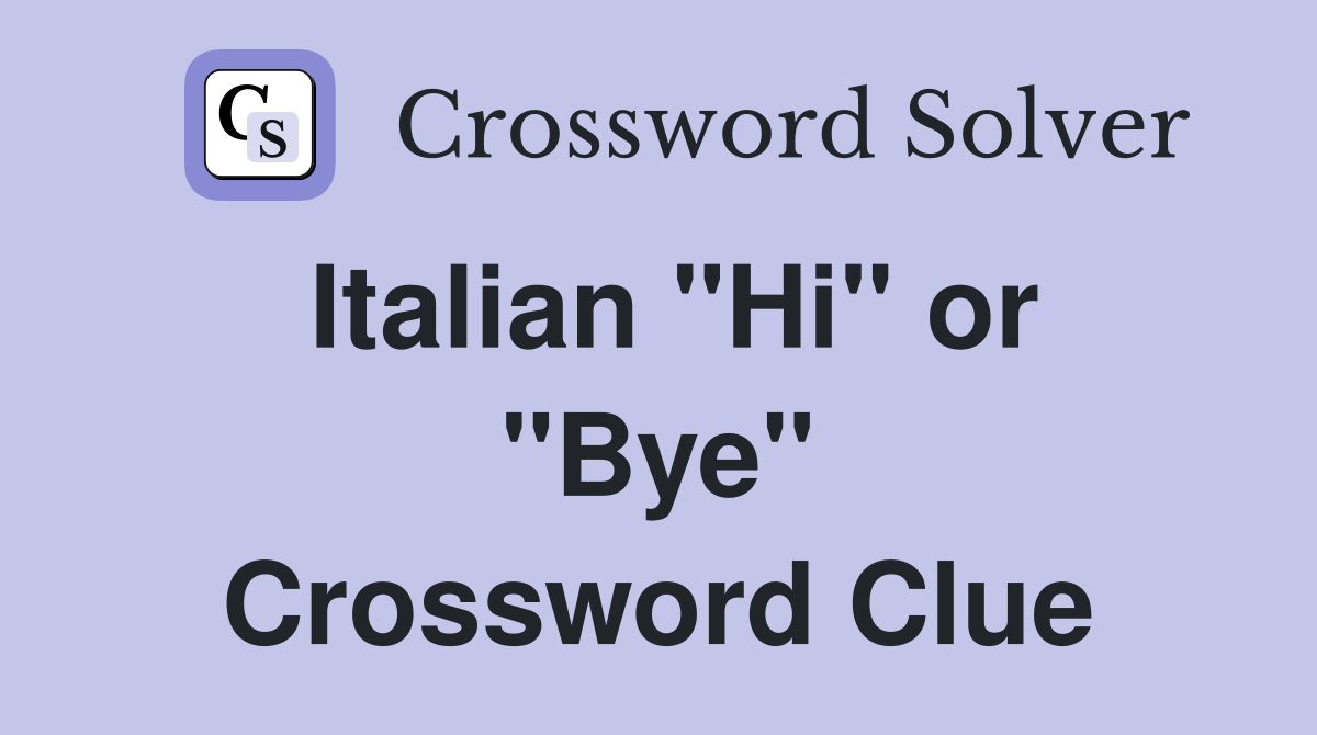 Italian "Hi" or "Bye" Crossword Clue