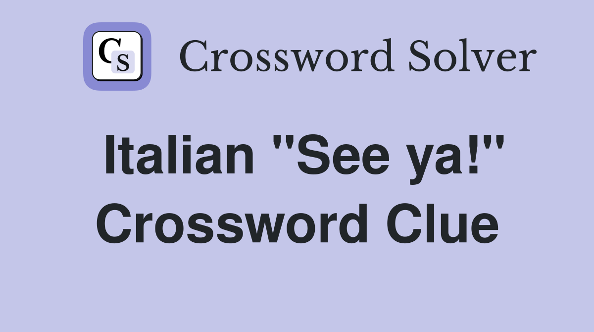 Italian "See ya!" Crossword Clue