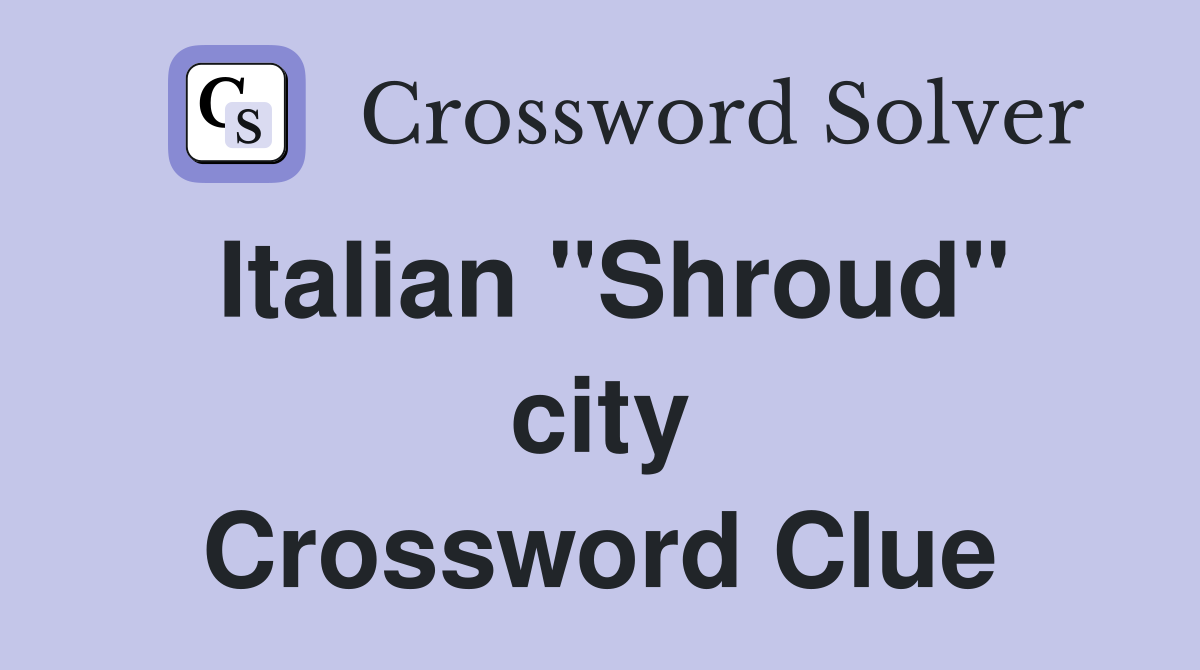 Italian "Shroud" city Crossword Clue