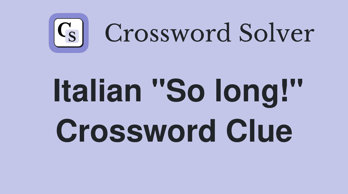 Italian "So long!" Crossword Clue