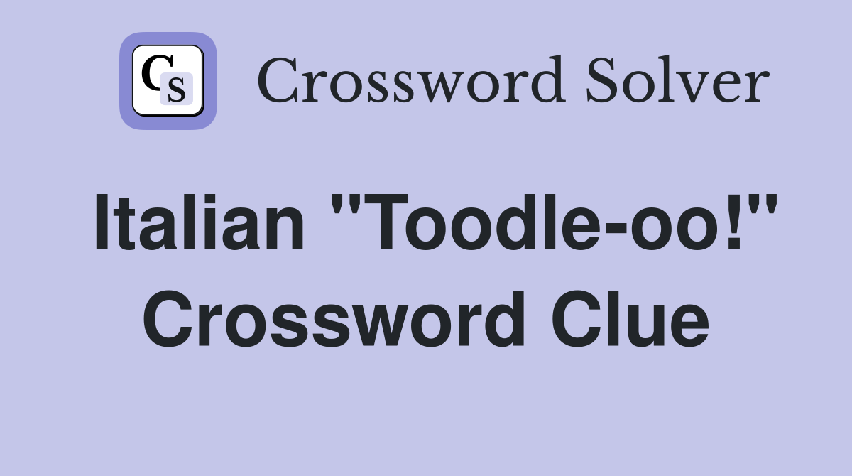 Italian "Toodle-oo!" Crossword Clue