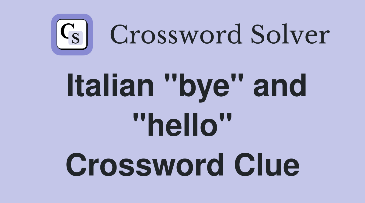 Italian "bye" and "hello" Crossword Clue