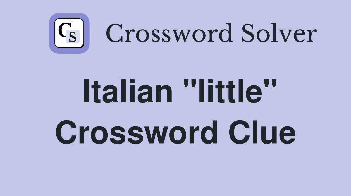 Italian "little" Crossword Clue