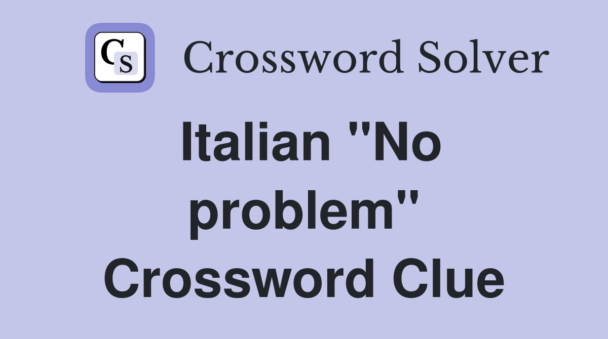 Italian ''No problem'' Crossword Clue