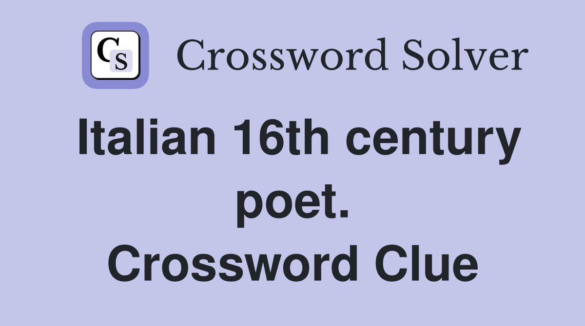 Italian 16th century poet. Crossword Clue
