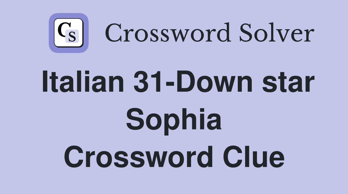 Italian 31-Down star Sophia Crossword Clue