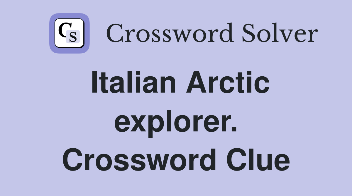 Italian Arctic explorer. Crossword Clue
