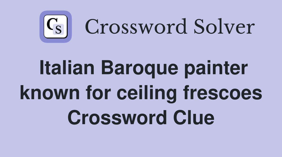 Italian Baroque painter known for ceiling frescoes Crossword Clue