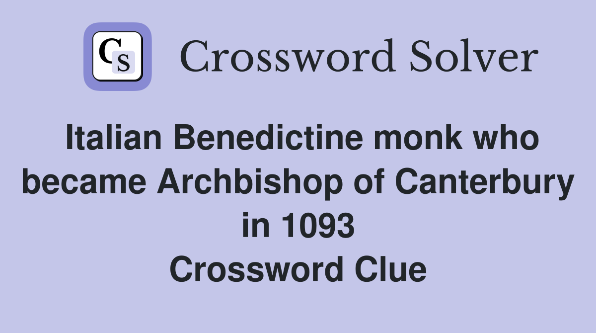 Italian Benedictine monk who became Archbishop of Canterbury in 1093 Crossword Clue