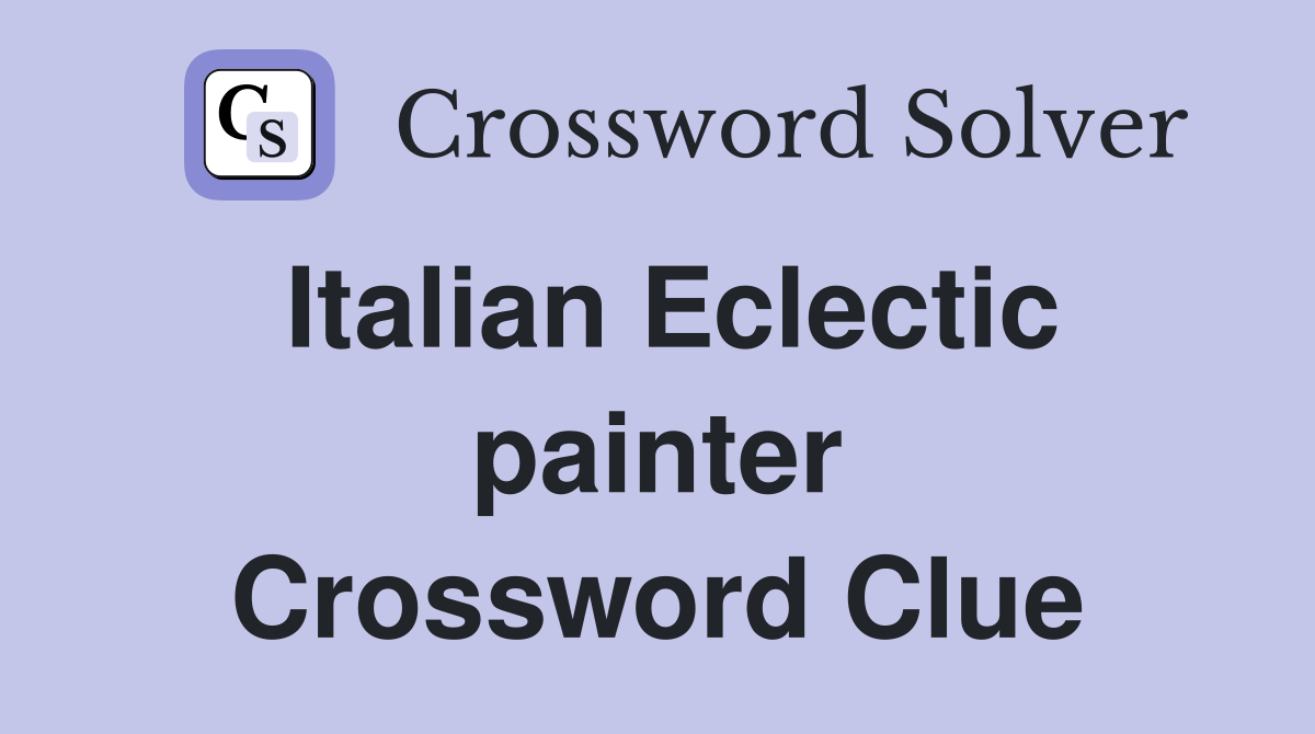 Italian Eclectic painter Crossword Clue