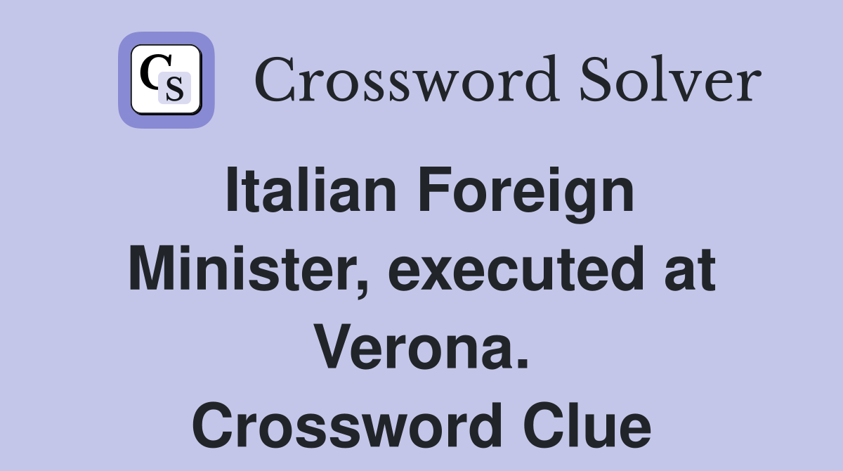 Italian Foreign Minister, executed at Verona. Crossword Clue