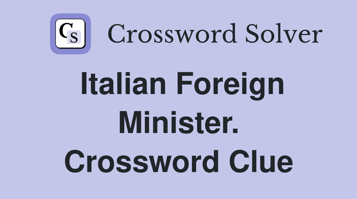 Italian Foreign Minister. Crossword Clue
