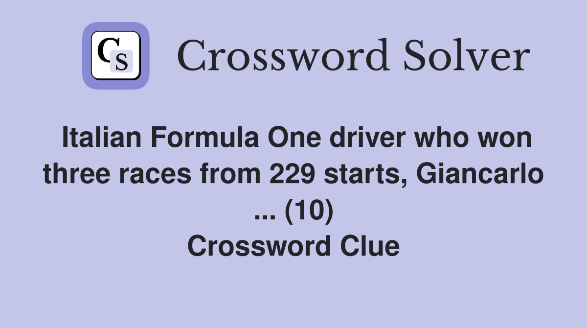 Italian Formula One driver who won three races from 229 starts, Giancarlo ... (10) Crossword Clue