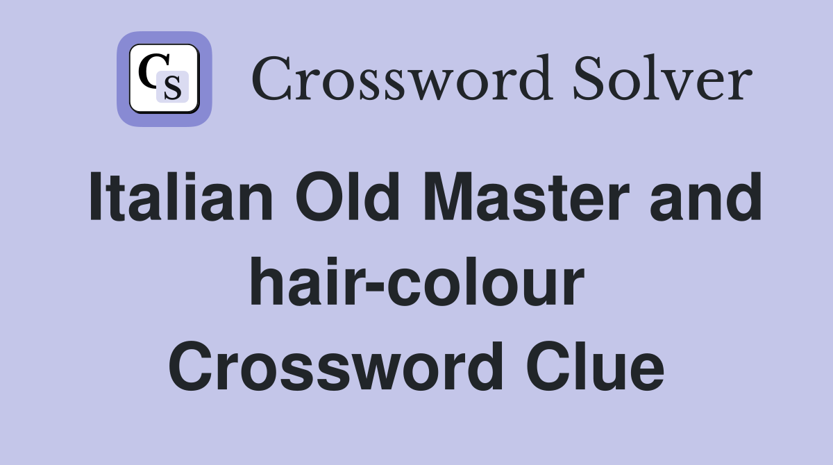 Italian Old Master and hair-colour Crossword Clue