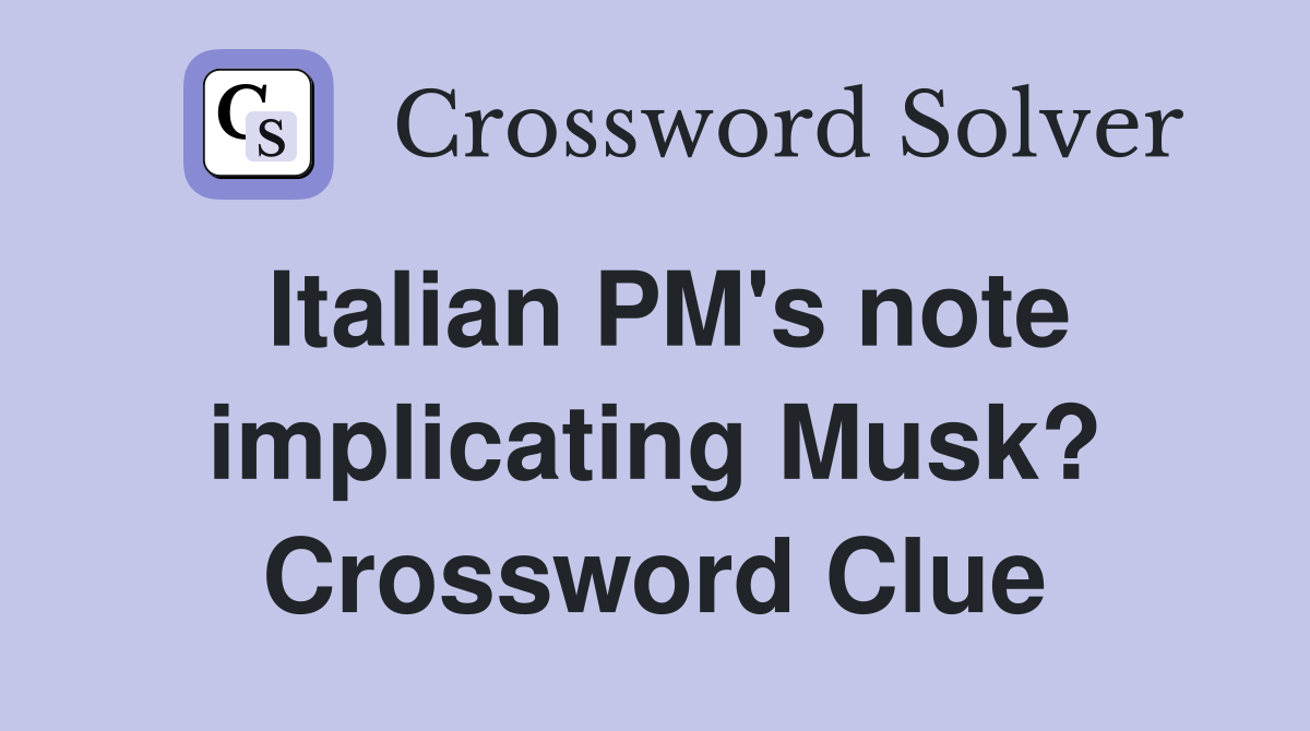 Italian PM's note implicating Musk? Crossword Clue